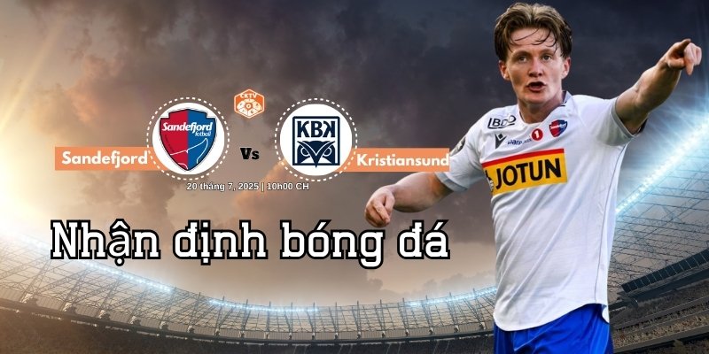 Thông tin lực lượng & đội hình dự kiến Sandefjord vs Kristiansund
